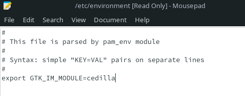 Conteúdo do arquivo /etc/environment

#
# This file is parsed by pam_env module
#
# Syntax: simple "KEY=VAL" pairs on separate lines
#
export GTK_IM_MODULE=cedilla
