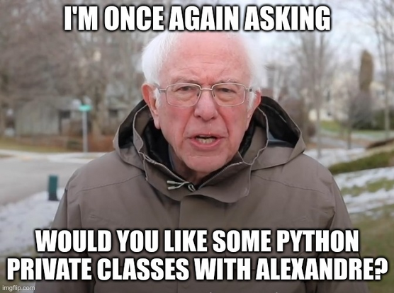 Bernie Sanders meme image with text:
I'm once again asking
would you like some Python private classes with Alexandre?