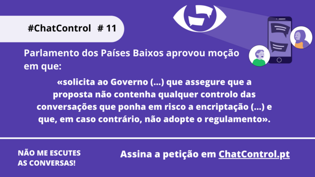 Parlamento dos Países Baixos aprovou moção em que: 

«solicita ao Governo (...) que assegure que a proposta não contenha qualquer controlo das conversações que ponha em risco a encriptação (...) e que, em caso contrário, não adopte o regulamento».
