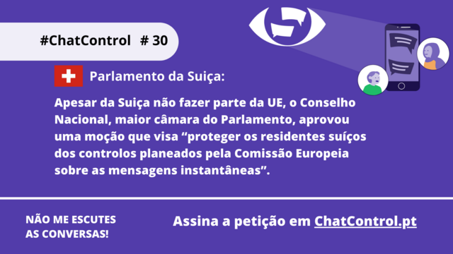 Parlamento da Suiça:
Apesar da Suiça não fazer parte da UE, o Conselho Nacional, maior câmara do Parlamento, aprovou uma moção que visa “proteger os residentes suíços dos controlos planeados pela Comissão Europeia sobre as mensagens instantâneas”.
