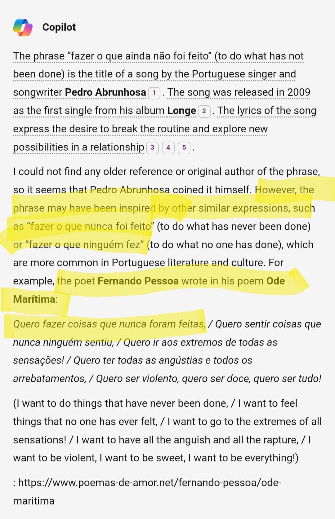 Texto muito bem escrito, pelo Copilot, a "explicar" que a frase do Abrunhosa é parecida com outras expressões do Português, dando exemplos. Um dos exemplos é atribuído ao Fernando Pessoa, mostrando um excerto da "Ode Marítima" com o exemplo, e indicando link para o poema.  Como seria de esperar, o Copilot escreve bem, mas não sabe o que está a escrever.  Acontece que aquele excerto não existe, aqueles versos não constam na Ode Marítima. O link para um site sobre poemas de amor (não exactamente como classificaria a Ode Marítima) é de um site que existe mesmo, mas que não tem este poema, nem aquele link (ou links naquele formato).
