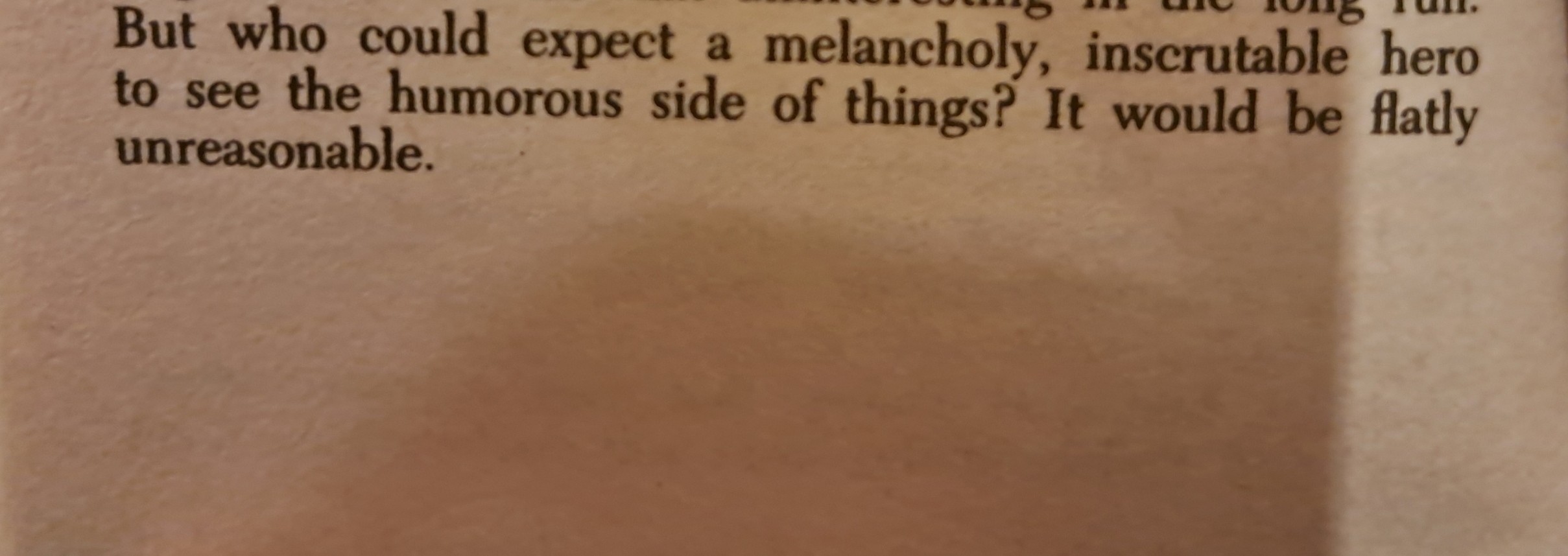"But who could expect a melancholy, inscrutable hero to see the humorous side of things? It would be flatly unreasonable."