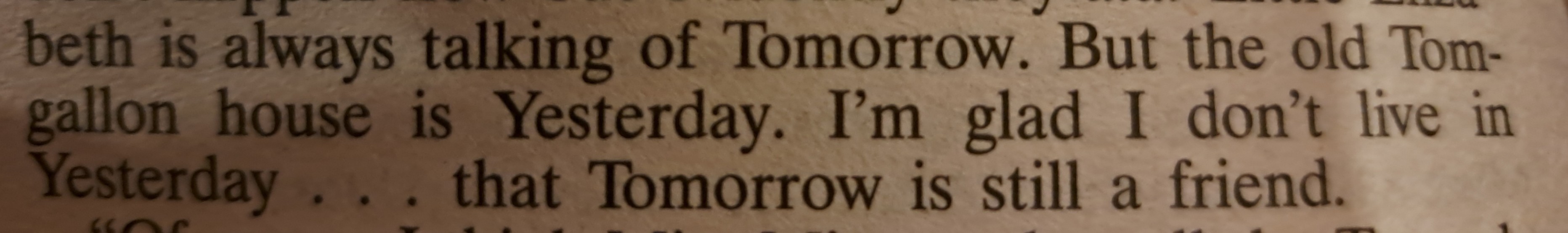 "I’m glad I don’t live in Yesterday . . . that Tomorrow is still a friend."