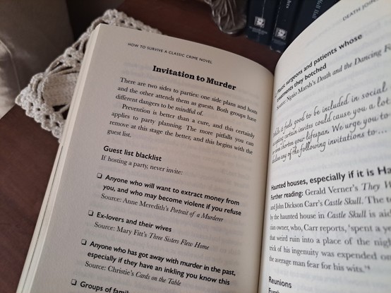 Foto da página do livro referido com o texto: "Invitation to Murder 
There are two sides to parties: one side plans and hosts and the other attends them as guests. Both groups have different dangers to be mindful of. Prevention is better than a cure, and this certainly applies to party planning. The more pitfalls you can remove at this stage the better, and this begins with the guest list.
 Guest list blacklist 
If hosting a party, never invite:
 * Anyone who will want to extract money from you, and who may become violent if you refuse Source: Anne Meredith's Portrait of a Murderer
 * Ex-lovers and their wives Source: Mary Fitt's Three Sisters Flew Home
 * Anyone who has got away with murder in the past, especially if they have an inkling you know this Source: Christie's Cards on the Table""