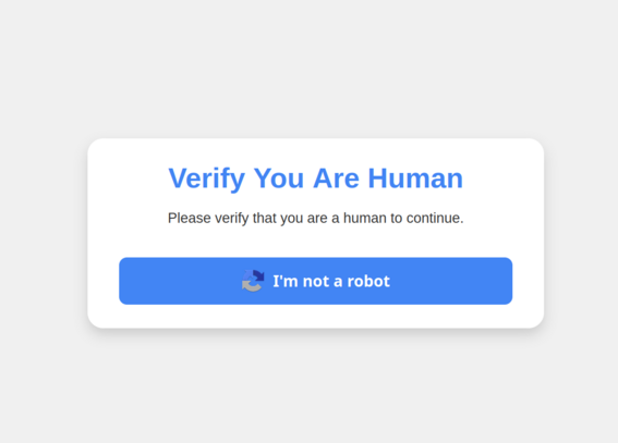 A popup saying: 
Verify You Are a Human
Please verify that you are a human to continue

The popup has a blue button saying: I'm not a robot