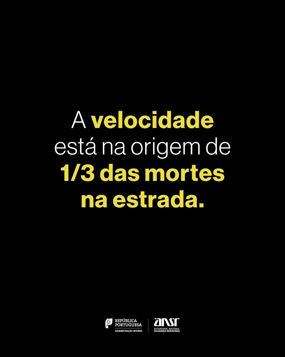 "A velocidade está na origem de ⅓ das mortes na estrada."  Uma mensagem da Administração Interna da República Portuguesa e Autoridade Nacional de Segurança Rodoviária
