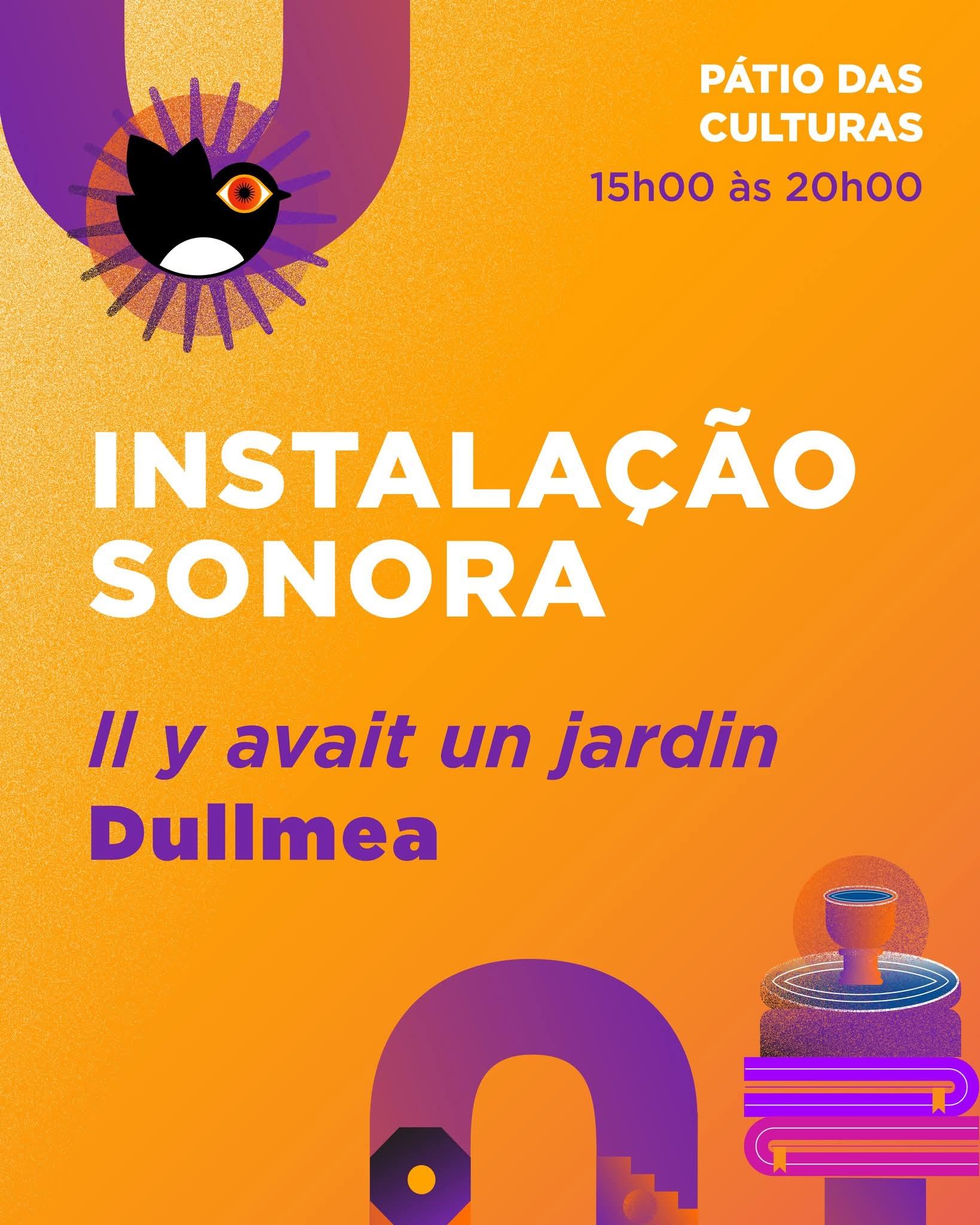 Pátio das Culturas 15h00 às 20h00  Instalação Sonora  Il y avait un jardin  Dullmea